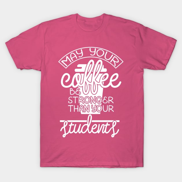 May your coffee be stronger than your students T-Shirt by TheBlackCatprints